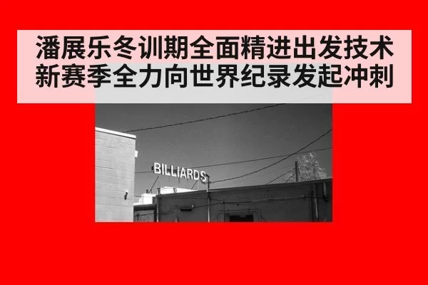 潘展乐冬训期全面精进出发技术 新赛季全力向世界纪录发起冲刺